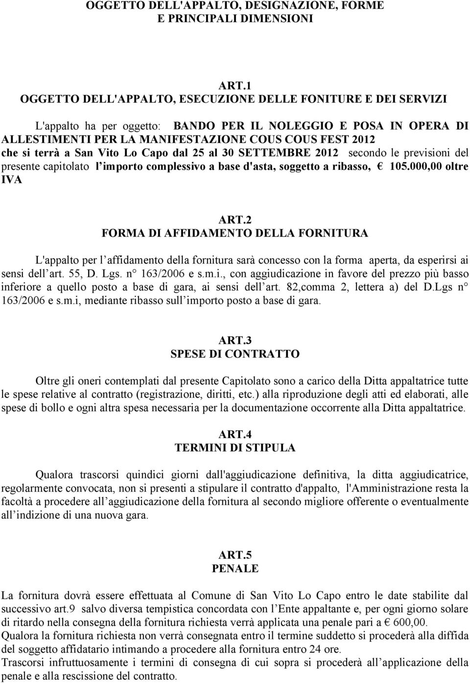 a San Vito Lo Capo dal 25 al 30 SETTEMBRE 2012 secondo le previsioni del presente capitolato l importo complessivo a base d'asta, soggetto a ribasso, 105.000,00 oltre IVA ART.