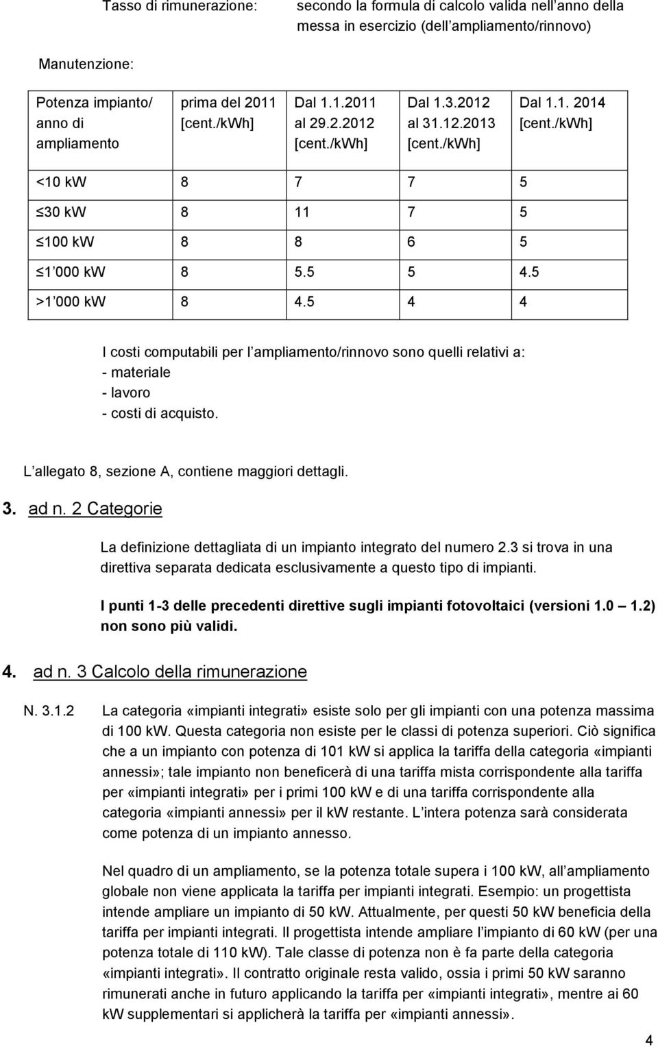 5 4 4 I costi computabili per l ampliamento/rinnovo sono quelli relativi a: - materiale - lavoro - costi di acquisto. L allegato 8, sezione A, contiene maggiori dettagli. 3. ad n.