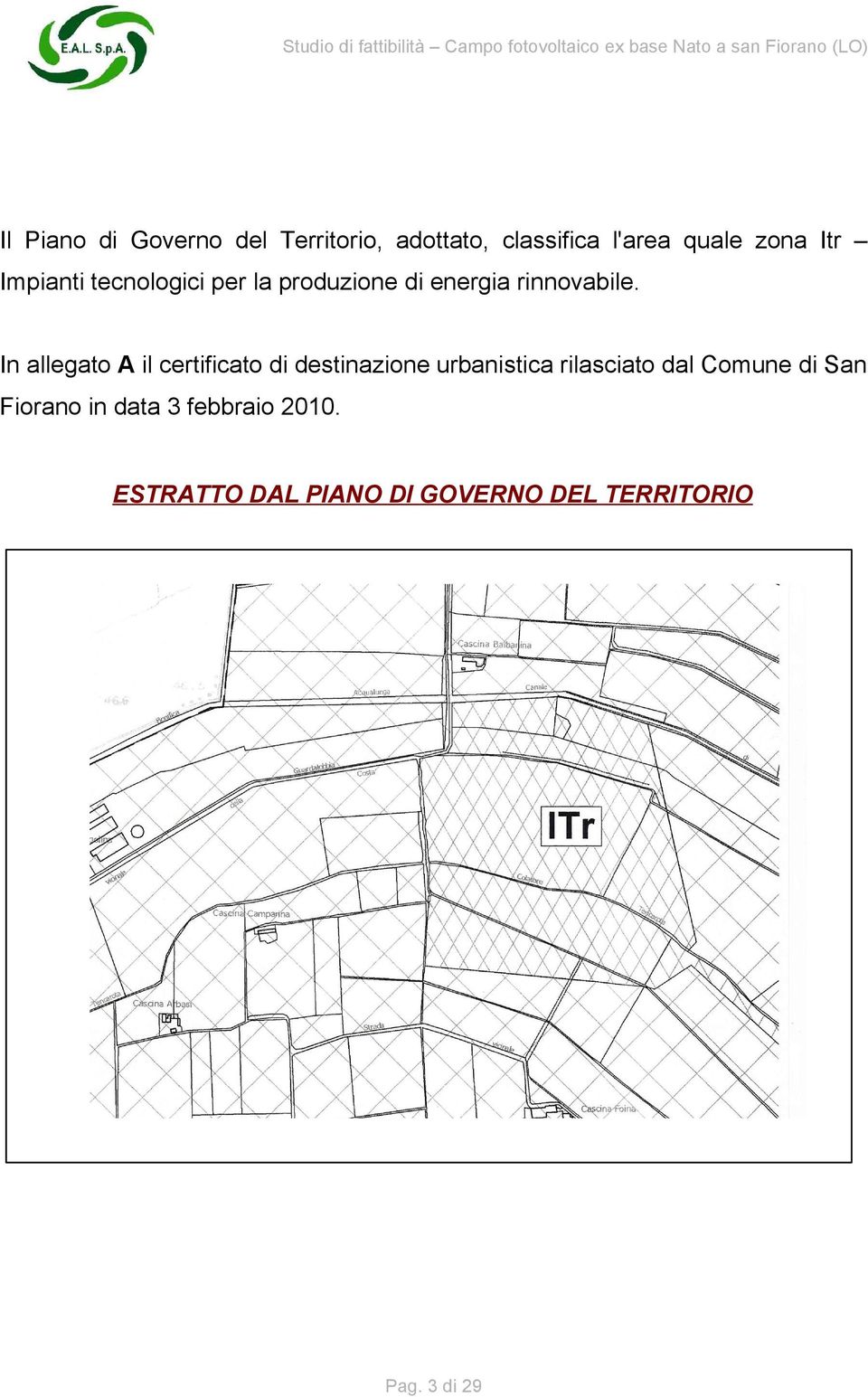 In allegato A il certificato di destinazione urbanistica rilasciato dal Comune