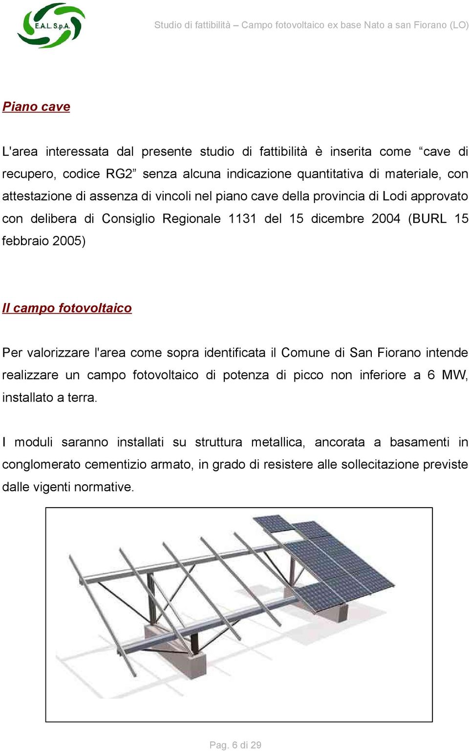 valorizzare l'area come sopra identificata il Comune di San Fiorano intende realizzare un campo fotovoltaico di potenza di picco non inferiore a 6 MW, installato a terra.