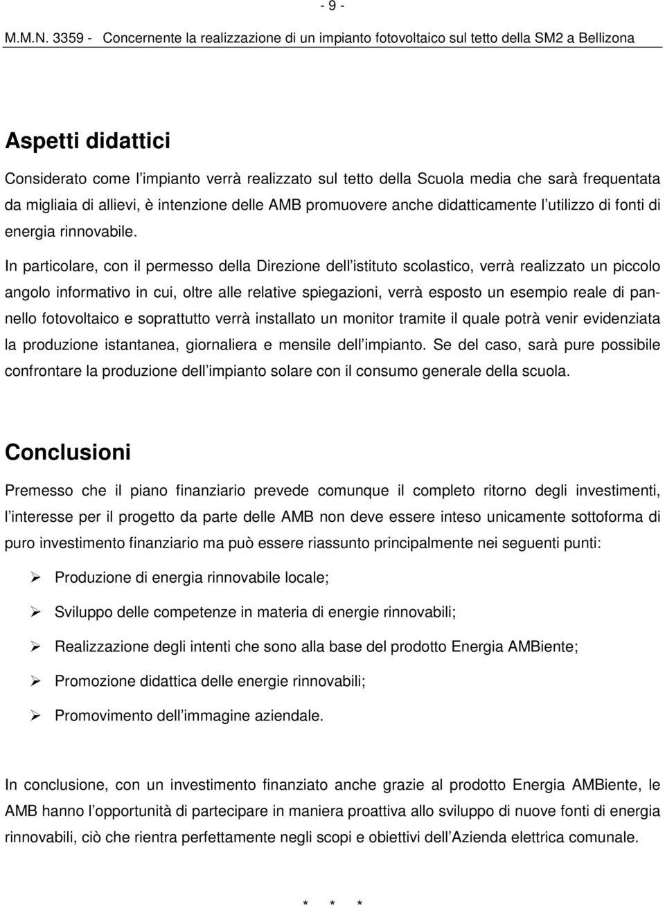 In particolare, con il permesso della Direzione dell istituto scolastico, verrà realizzato un piccolo angolo informativo in cui, oltre alle relative spiegazioni, verrà esposto un esempio reale di