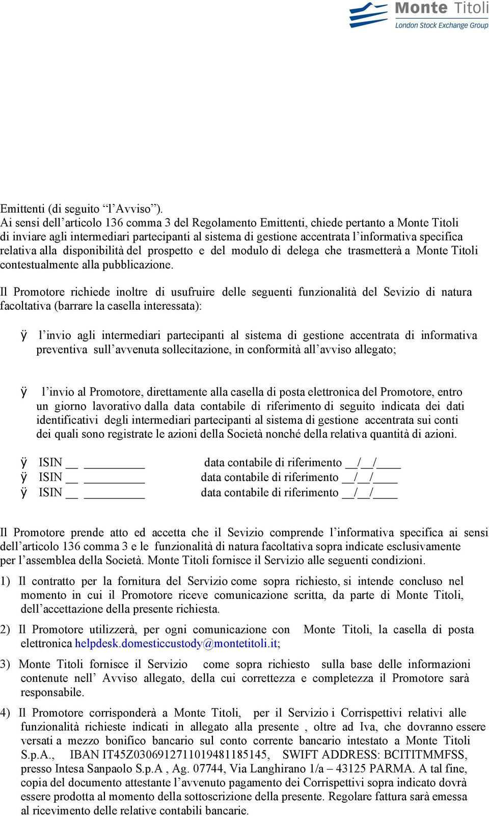 relativa alla disponibilità del prospetto e del modulo di delega che trasmetterà a Monte Titoli contestualmente alla pubblicazione.