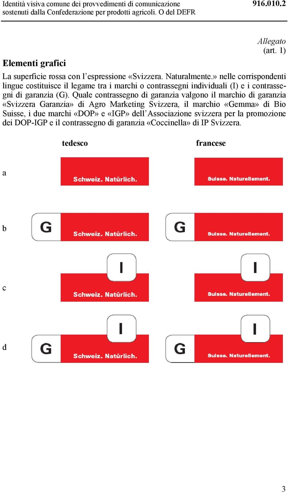 » nelle corrispondenti lingue costituisce il legame tra i marchi o contrassegni individuali (I) e i contrassegni di garanzia (G).