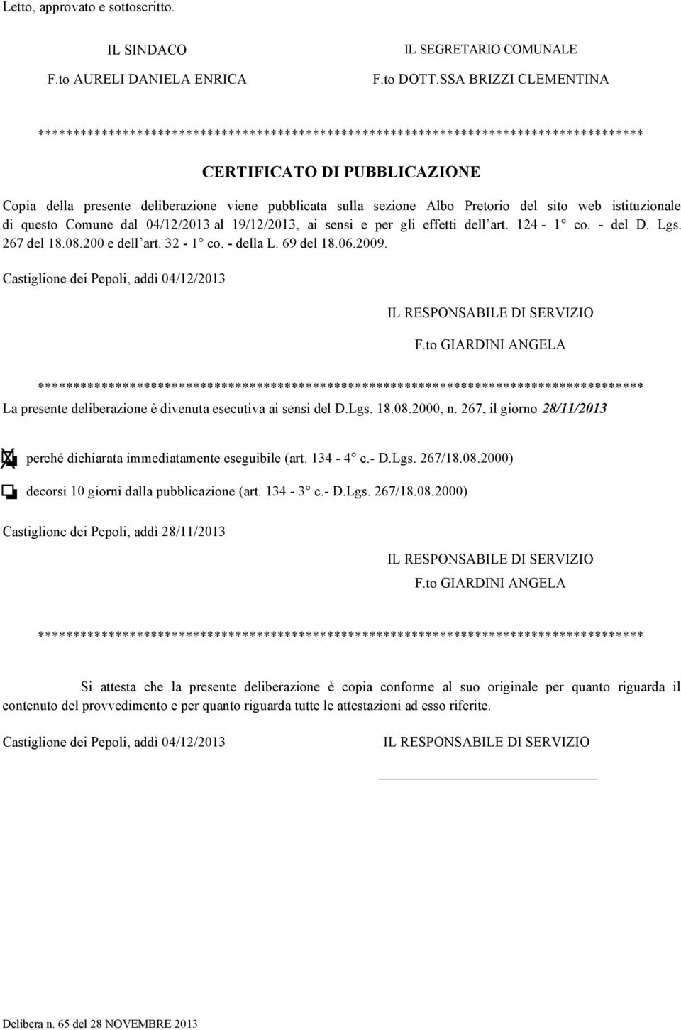 sezione Albo Pretorio del sito web istituzionale di questo Comune dal 04/12/2013 al 19/12/2013, ai sensi e per gli effetti dell art. 124-1 co. - del D. Lgs. 267 del 18.08.200 e dell art. 32-1 co.