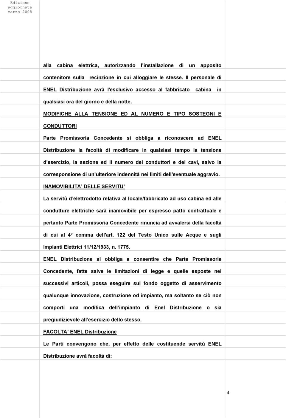 MODIFICHE ALLA TENSIONE ED AL NUMERO E TIPO SOSTEGNI E CONDUTTORI Parte Promissoria Concedente si obbliga a riconoscere ad ENEL Distribuzione la facoltà di modificare in qualsiasi tempo la tensione d