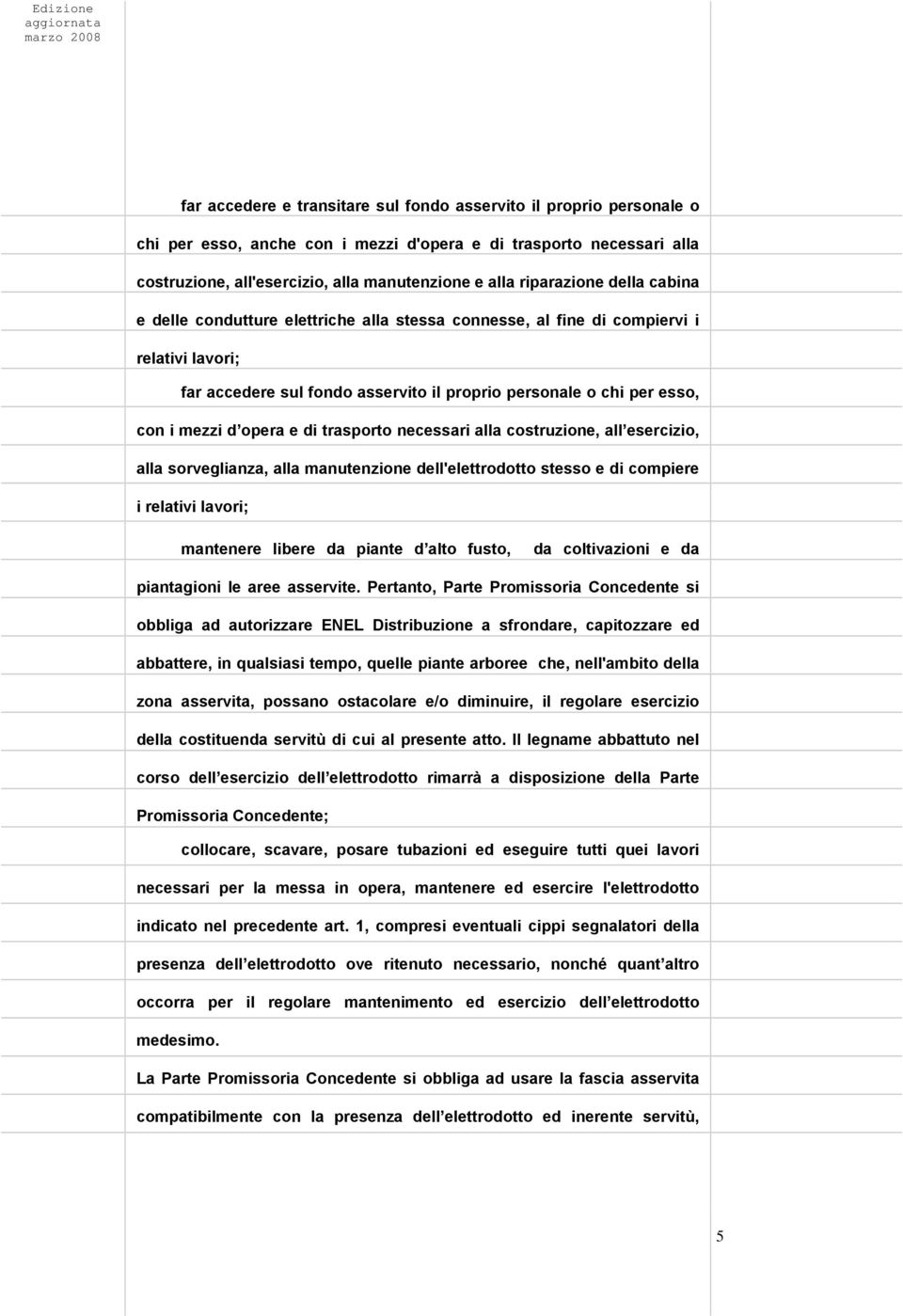 d opera e di trasporto necessari alla costruzione, all esercizio, alla sorveglianza, alla manutenzione dell'elettrodotto stesso e di compiere i relativi lavori; mantenere libere da piante d alto