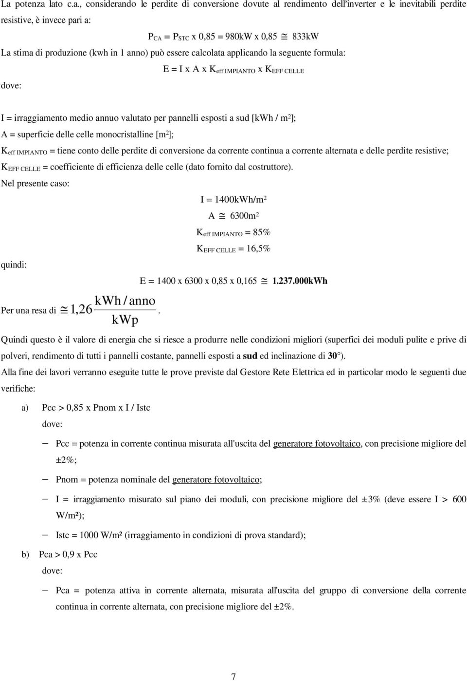 [kwh / m 2 ]; A = superficie delle celle monocristalline [m 2 ]; K eff IMPIANTO = tiene conto delle perdite di conversione da corrente continua a corrente alternata e delle perdite resistive; K EFF