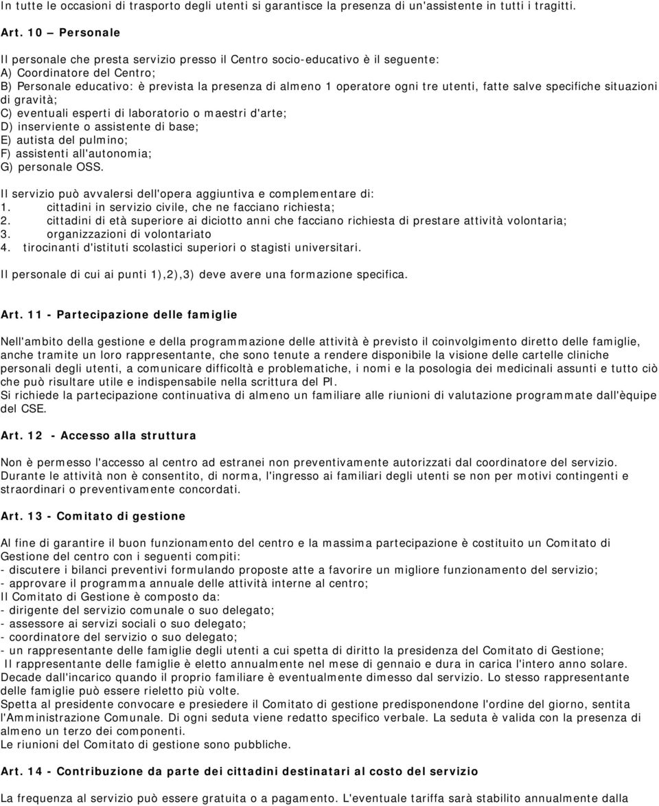 utenti, fatte salve specifiche situazioni di gravità; C) eventuali esperti di laboratorio o maestri d'arte; D) inserviente o assistente di base; E) autista del pulmino; F) assistenti all'autonomia;