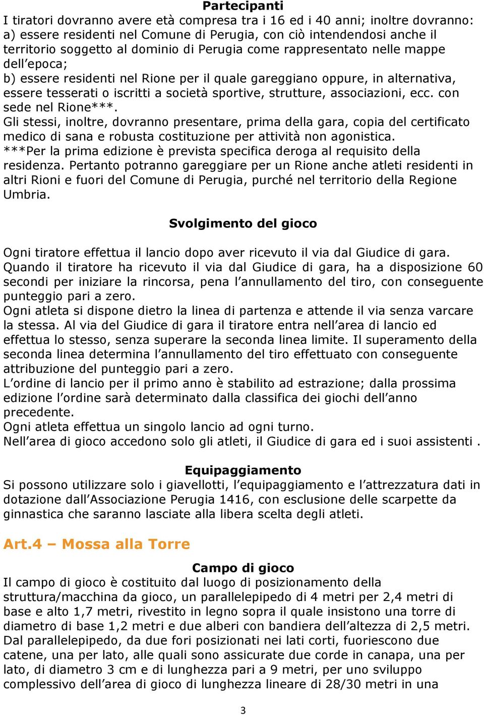 associazioni, ecc. con sede nel Rione***. Gli stessi, inoltre, dovranno presentare, prima della gara, copia del certificato medico di sana e robusta costituzione per attività non agonistica.