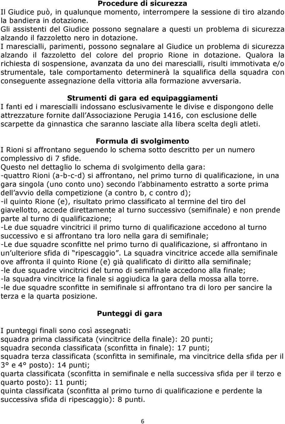 I marescialli, parimenti, possono segnalare al Giudice un problema di sicurezza alzando il fazzoletto del colore del proprio Rione in dotazione.