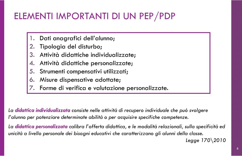 La didattica individualizzata consiste nelle attività di recupero individuale che può svolgere l alunno per potenziare determinate abilità o per acquisire specifiche