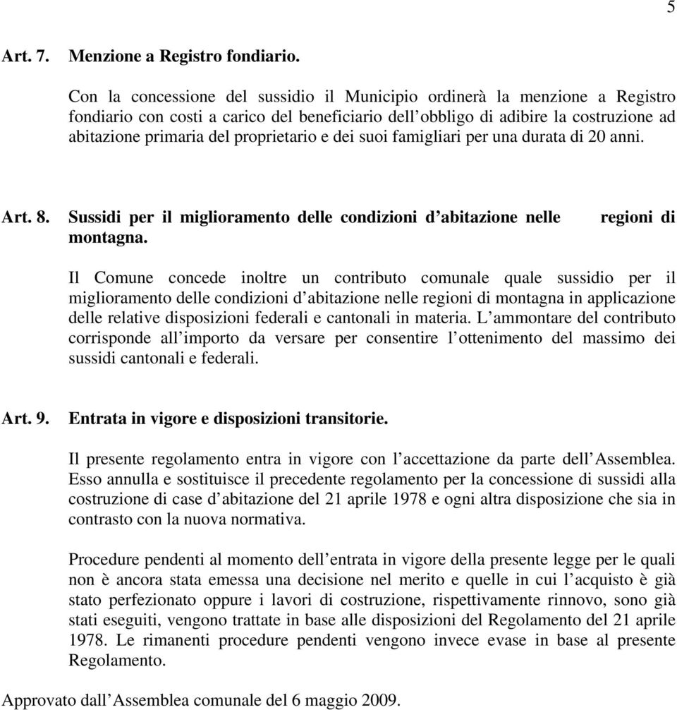 proprietario e dei suoi famigliari per una durata di 20 anni. Art. 8. Sussidi per il miglioramento delle condizioni d abitazione nelle montagna.