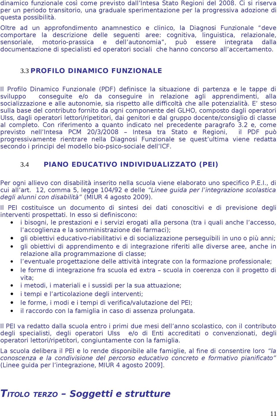 autonomia, può essere integrata dalla documentazione di specialisti ed operatori sociali che hanno concorso all accertamento. 3.