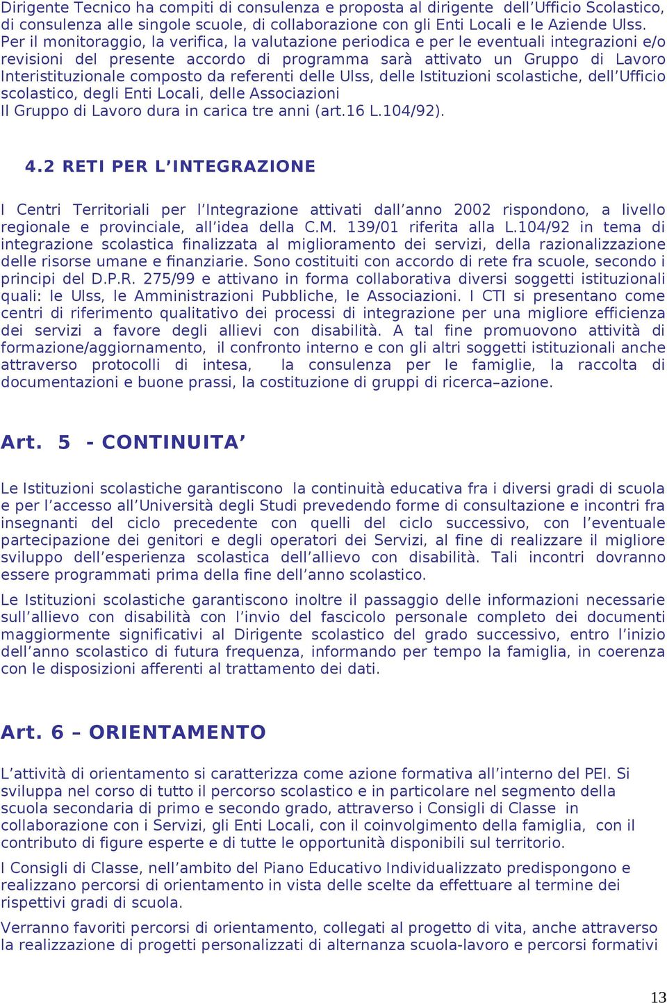 composto da referenti delle Ulss, delle Istituzioni scolastiche, dell Ufficio scolastico, degli Enti Locali, delle Associazioni Il Gruppo di Lavoro dura in carica tre anni (art.16 L.104/92). 4.