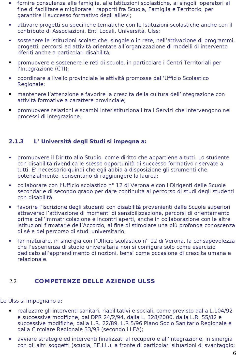 scolastiche, singole o in rete, nell attivazione di programmi, progetti, percorsi ed attività orientate all organizzazione di modelli di intervento riferiti anche a particolari disabilità; promuovere