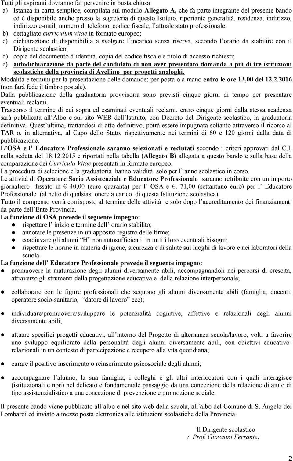 formato europeo; c) dichiarazione di disponibilità a svolgere l incarico senza riserva, secondo l orario da stabilire con il Dirigente scolastico; d) copia del documento d identità, copia del codice