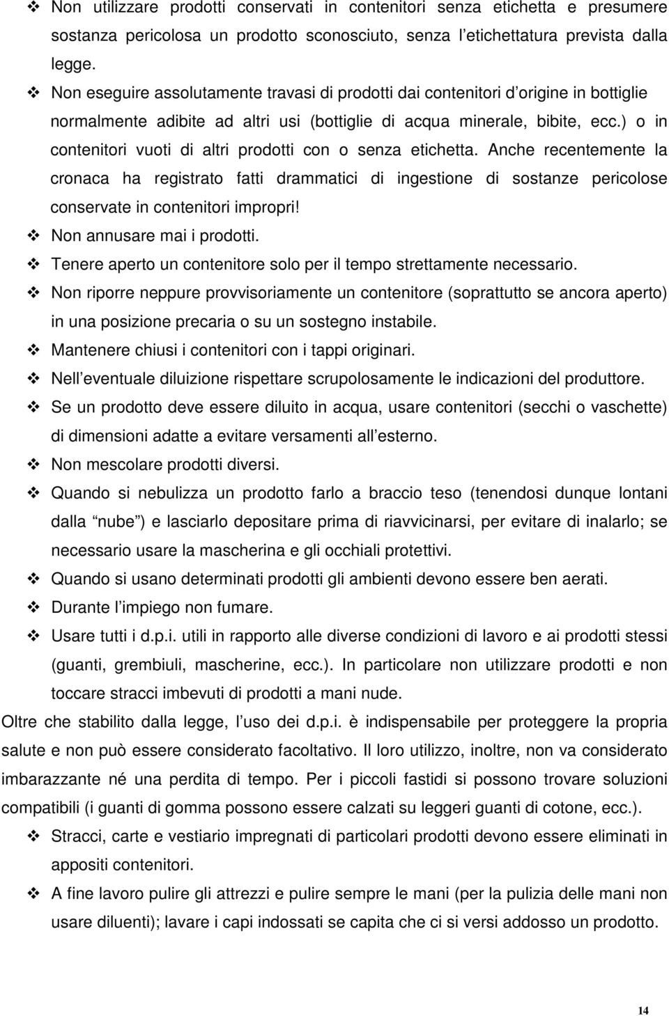 ) o in contenitori vuoti di altri prodotti con o senza etichetta. Anche recentemente la cronaca ha registrato fatti drammatici di ingestione di sostanze pericolose conservate in contenitori impropri!