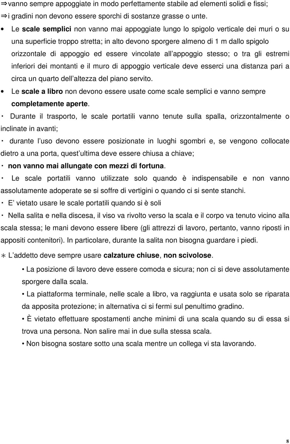 essere vincolate all appoggio stesso; o tra gli estremi inferiori dei montanti e il muro di appoggio verticale deve esserci una distanza pari a circa un quarto dell altezza del piano servito.