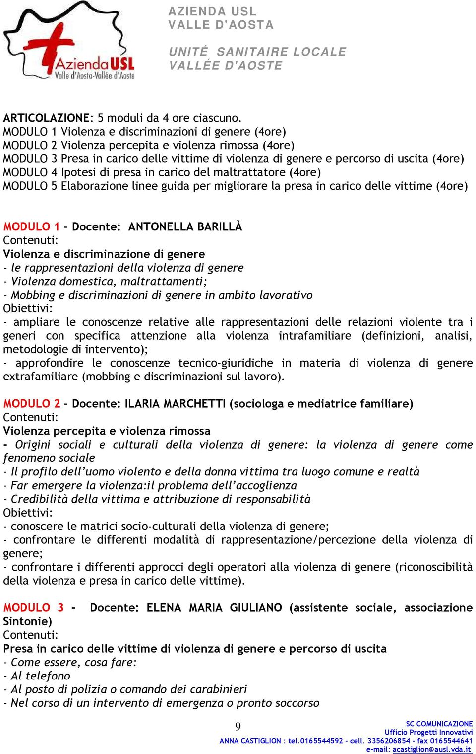 MODULO 4 Ipotesi di presa in carico del maltrattatore (4ore) MODULO 5 Elaborazione linee guida per migliorare la presa in carico delle vittime (4ore) MODULO 1 Docente: ANTONELLA BARILLÀ Violenza e