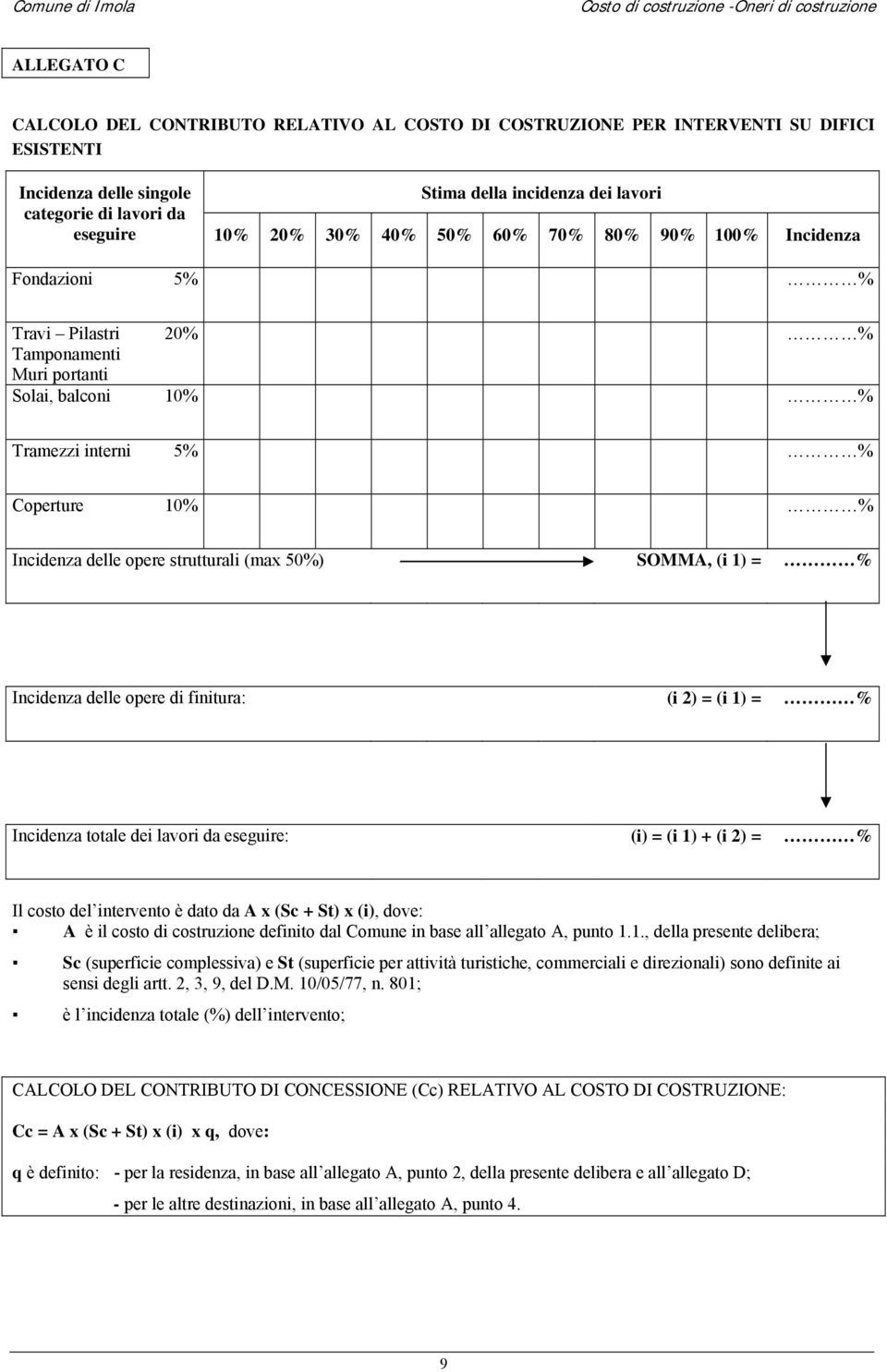 (max 50%) SOMMA, (i 1) = % Incidenza delle opere di finitura: (i 2) = (i 1) = % Incidenza totale dei lavori da eseguire: (i) = (i 1) + (i 2) = % Il costo del intervento è dato da A x (Sc + St) x (i),