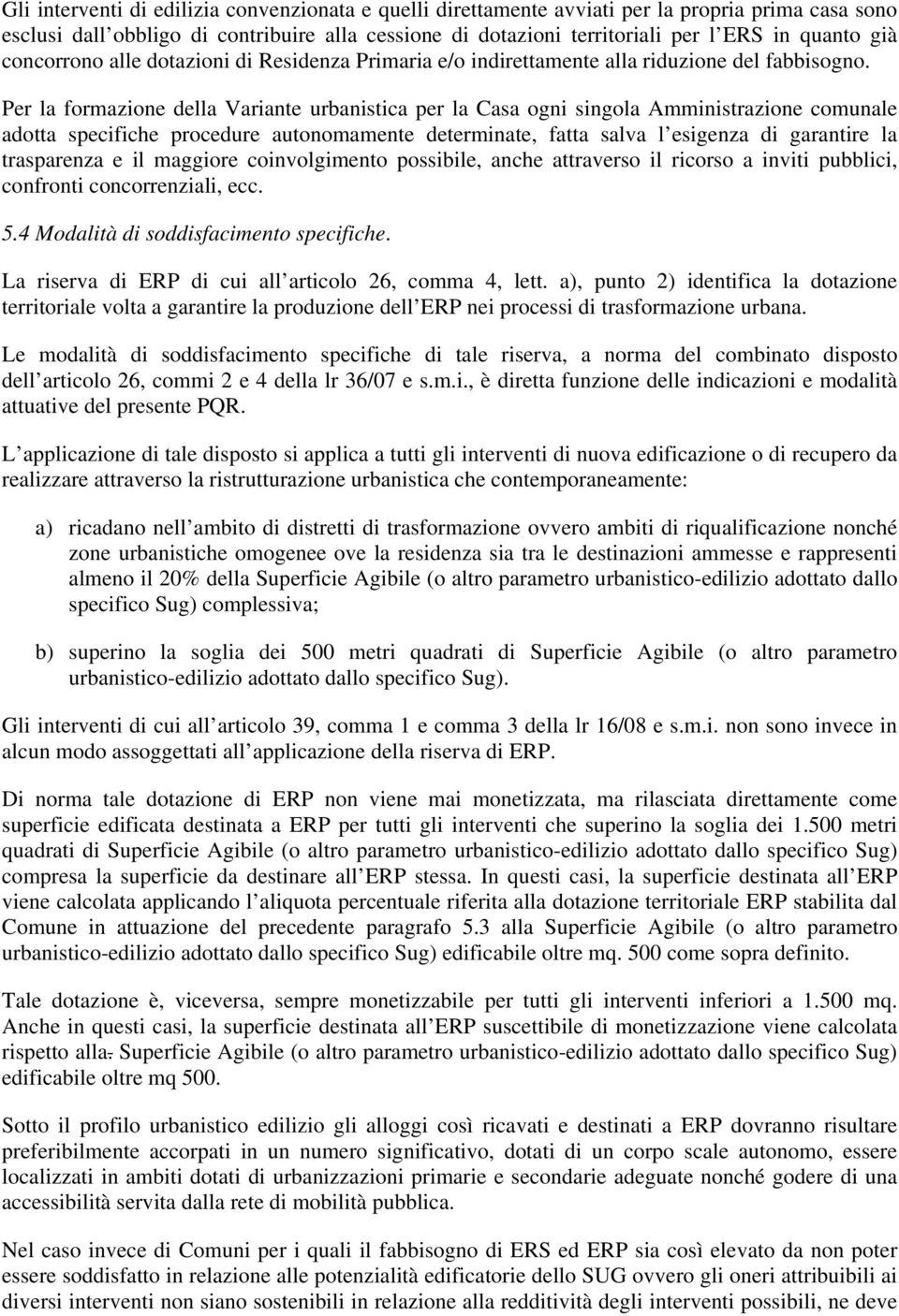 Per la formazione della Variante urbanistica per la Casa ogni singola Amministrazione comunale adotta specifiche procedure autonomamente determinate, fatta salva l esigenza di garantire la