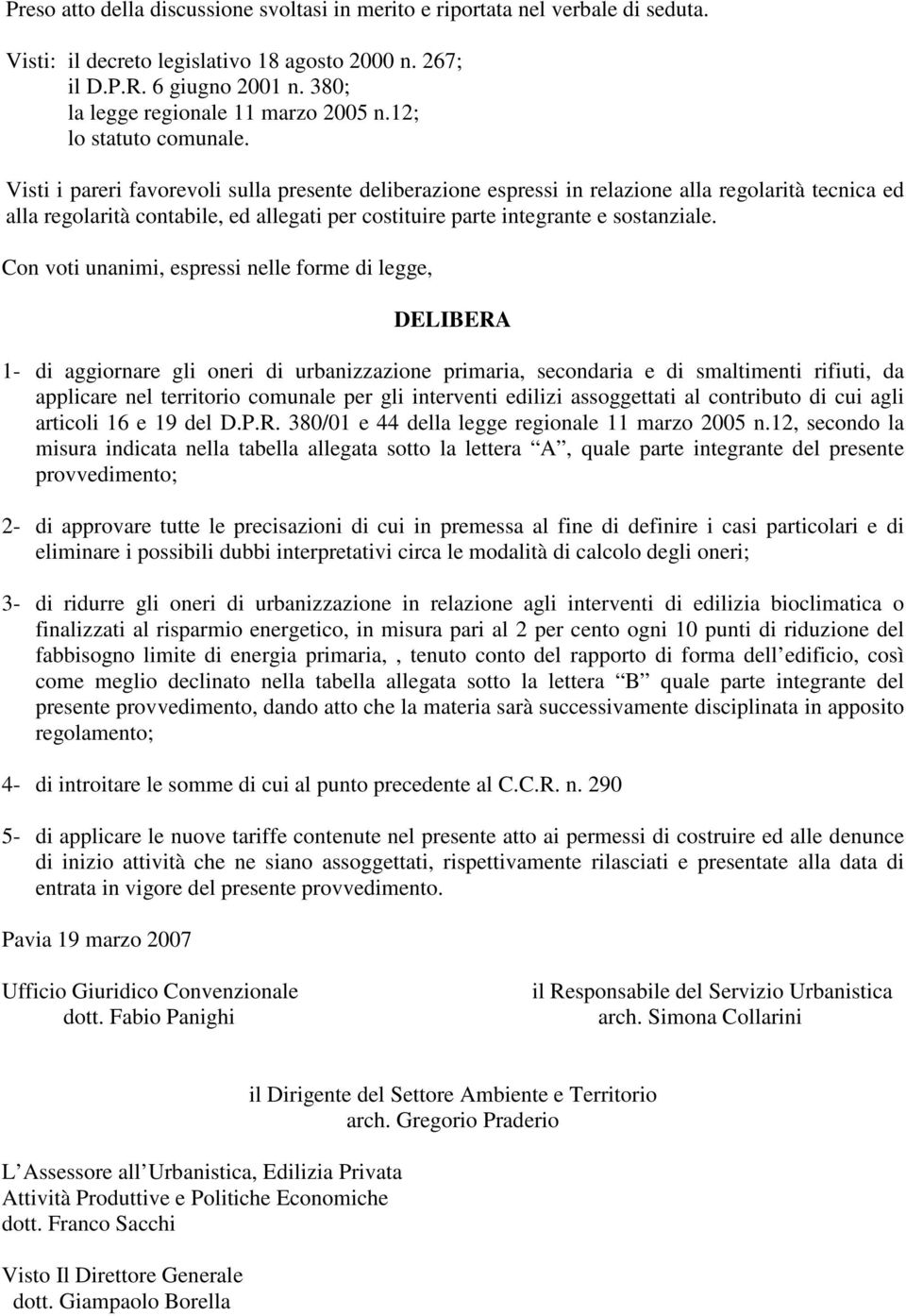 Visti i pareri favorevoli sulla presente deliberazione espressi in relazione alla regolarità tecnica ed alla regolarità contabile, ed allegati per costituire parte integrante e sostanziale.