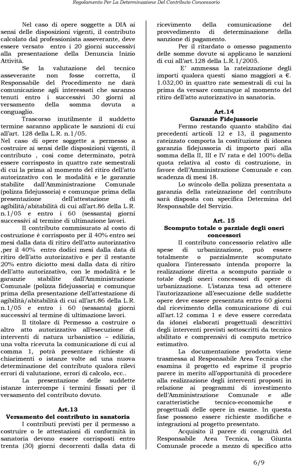 Se la valutazione del tecnico asseverante non fosse corretta, il Responsabile del Procedimento ne darà comunicazione agli interessati che saranno tenuti entro i successivi 30 giorni al versamento