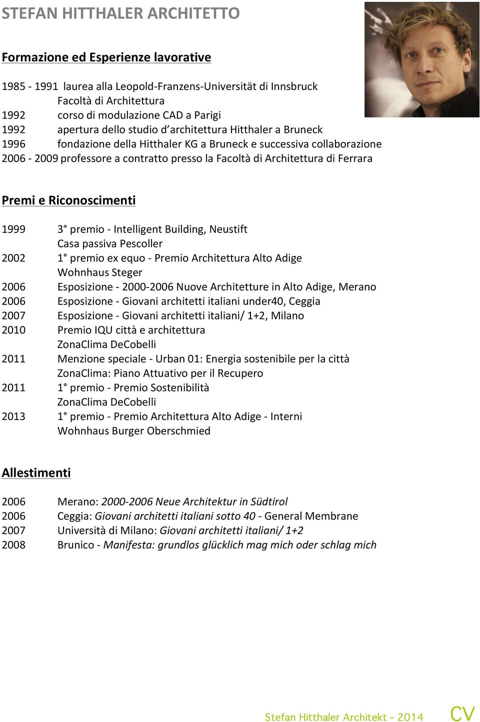 Ferrara Premi e Riconoscimenti 1999 3 premio - Intelligent Building, Neustift Casa passiva Pescoller 2002 1 premio ex equo - Premio Architettura Alto Adige Wohnhaus Steger 2006 Esposizione -