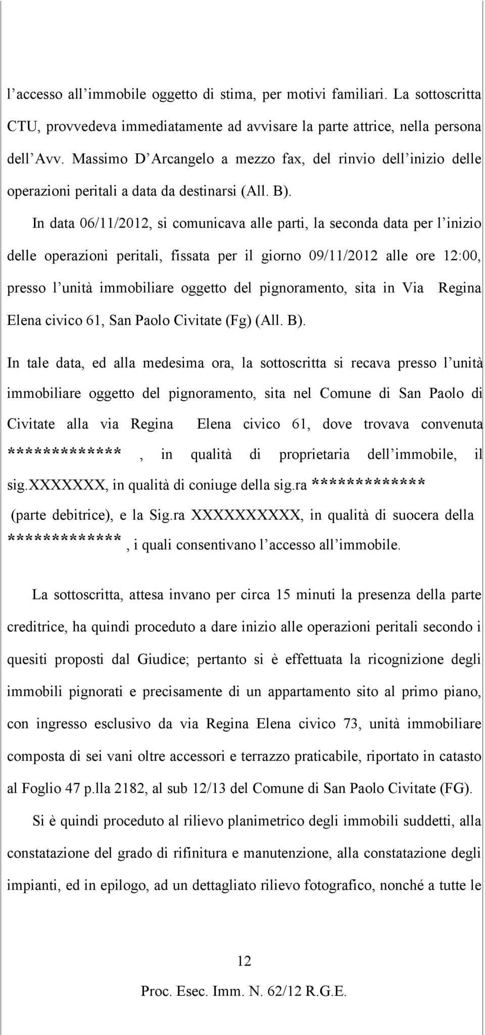 In data 06/11/2012, si comunicava alle parti, la seconda data per l inizio delle operazioni peritali, fissata per il giorno 09/11/2012 alle ore 12:00, presso l unità immobiliare oggetto del