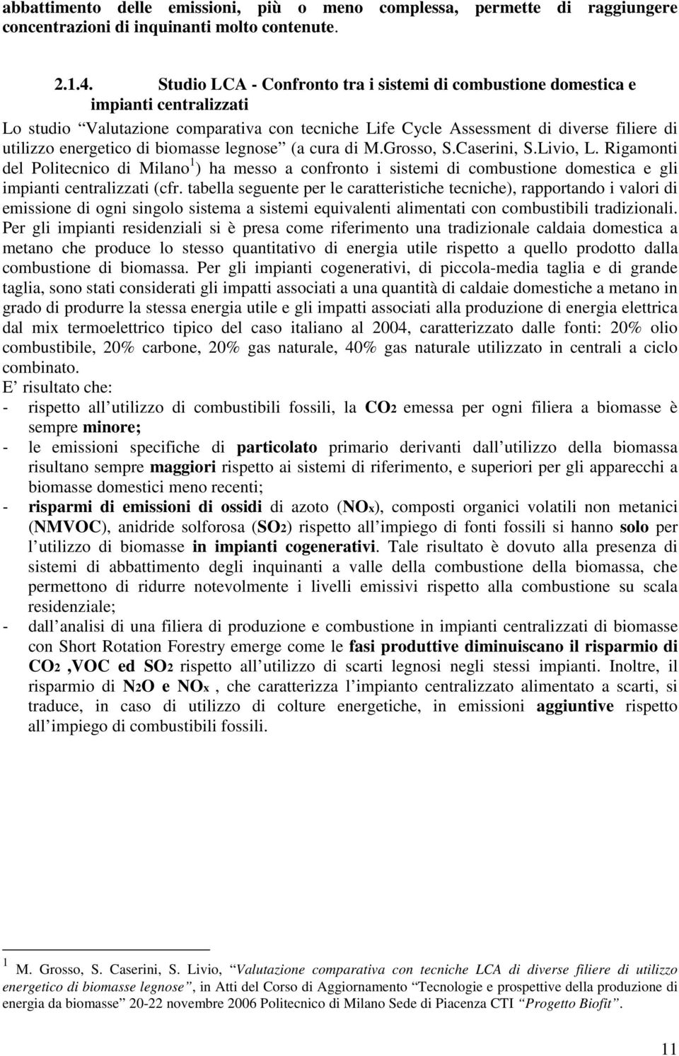 di biomasse legnose (a cura di M.Grosso, S.Caserini, S.Livio, L. Rigamonti del Politecnico di Milano 1 ) ha messo a confronto i sistemi di combustione domestica e gli impianti centralizzati (cfr.