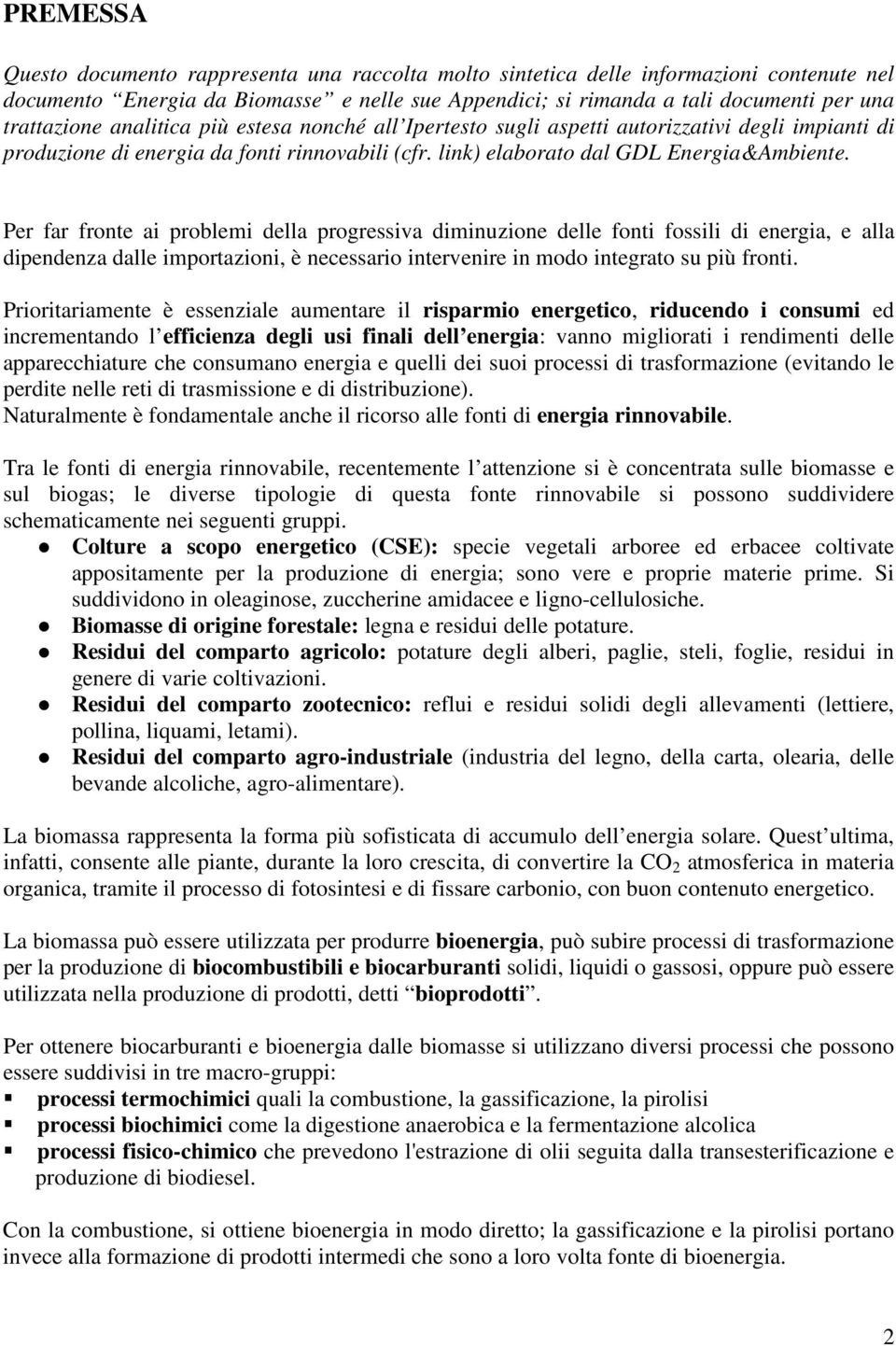 Per far fronte ai problemi della progressiva diminuzione delle fonti fossili di energia, e alla dipendenza dalle importazioni, è necessario intervenire in modo integrato su più fronti.