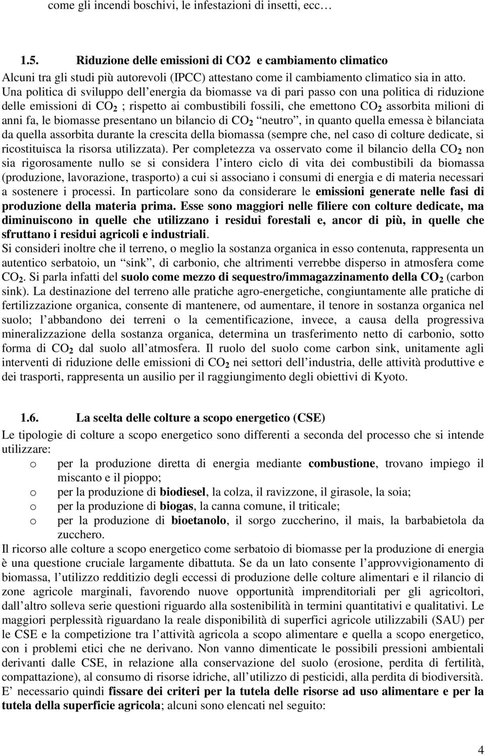 Una politica di sviluppo dell energia da biomasse va di pari passo con una politica di riduzione delle emissioni di CO 2 ; rispetto ai combustibili fossili, che emettono CO 2 assorbita milioni di