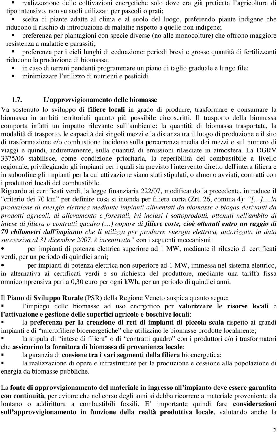 maggiore resistenza a malattie e parassiti; preferenza per i cicli lunghi di ceduazione: periodi brevi e grosse quantità di fertilizzanti riducono la produzione di biomassa; in caso di terreni