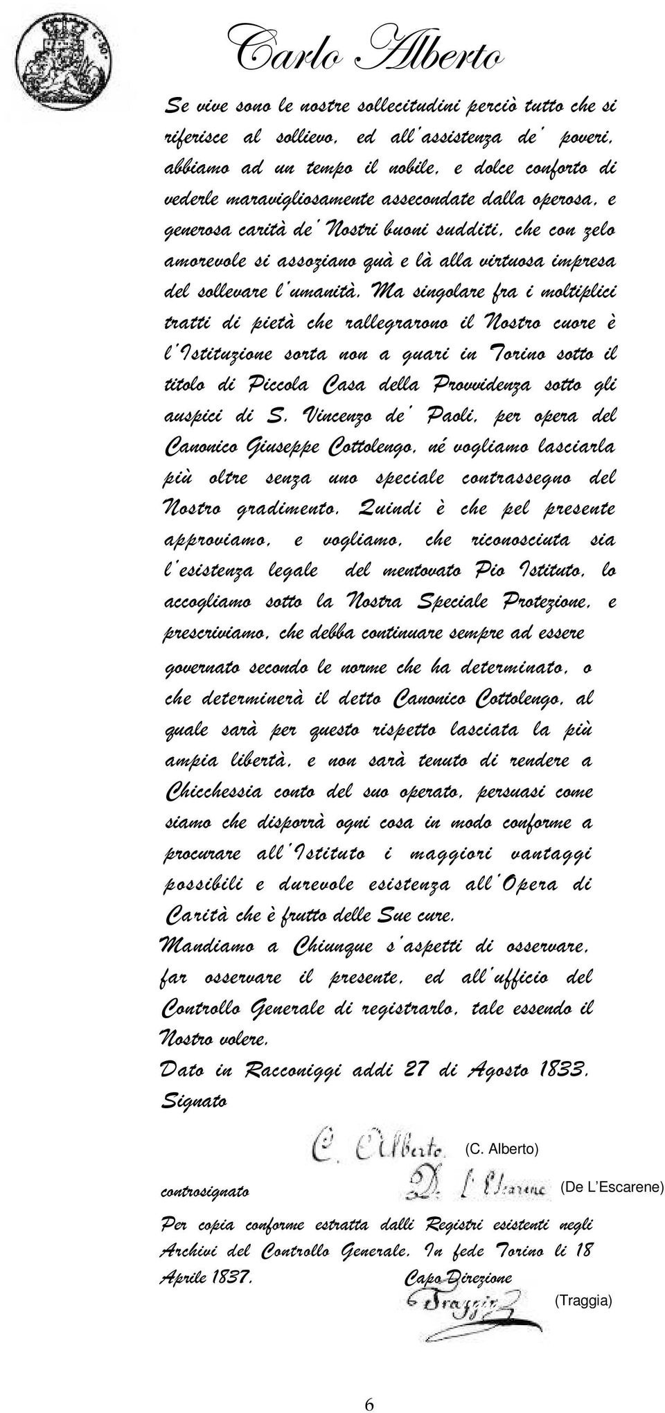 Ma singolare fra i moltiplici tratti di pietà che rallegrarono il Nostro cuore è l Istituzione sorta non a guari in Torino sotto il titolo di Piccola Casa della Provvidenza sotto gli auspici di S.