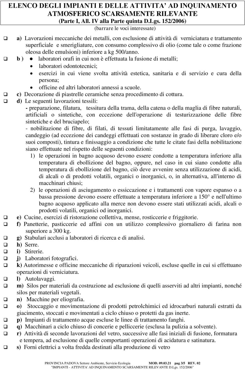 (come tale o come frazione oleosa delle emulsioni) inferiore a kg 500/anno.