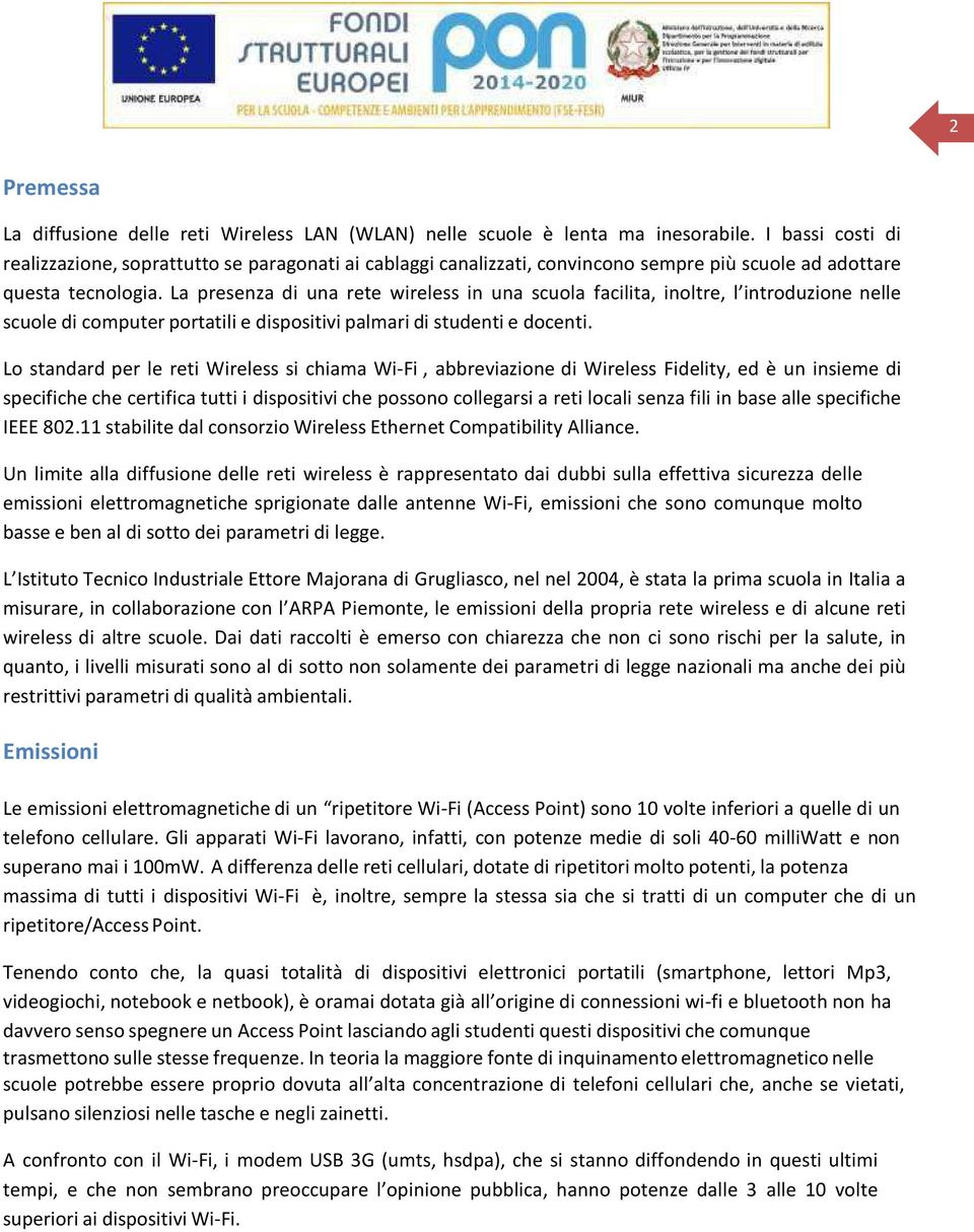 La presenza di una rete wireless in una scuola facilita, inoltre, l introduzione nelle scuole di computer portatili e dispositivi palmari di studenti e docenti.