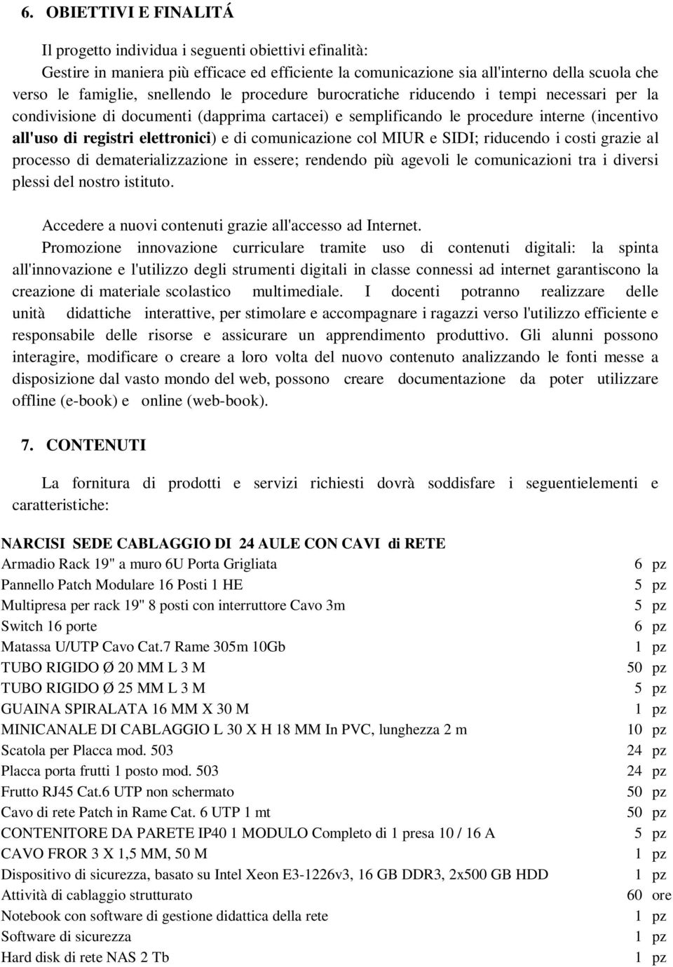 di comunicazione col MIUR e SIDI; riducendo i costi grazie al processo di dematerializzazione in essere; rendendo più agevoli le comunicazioni tra i diversi plessi del nostro istituto.