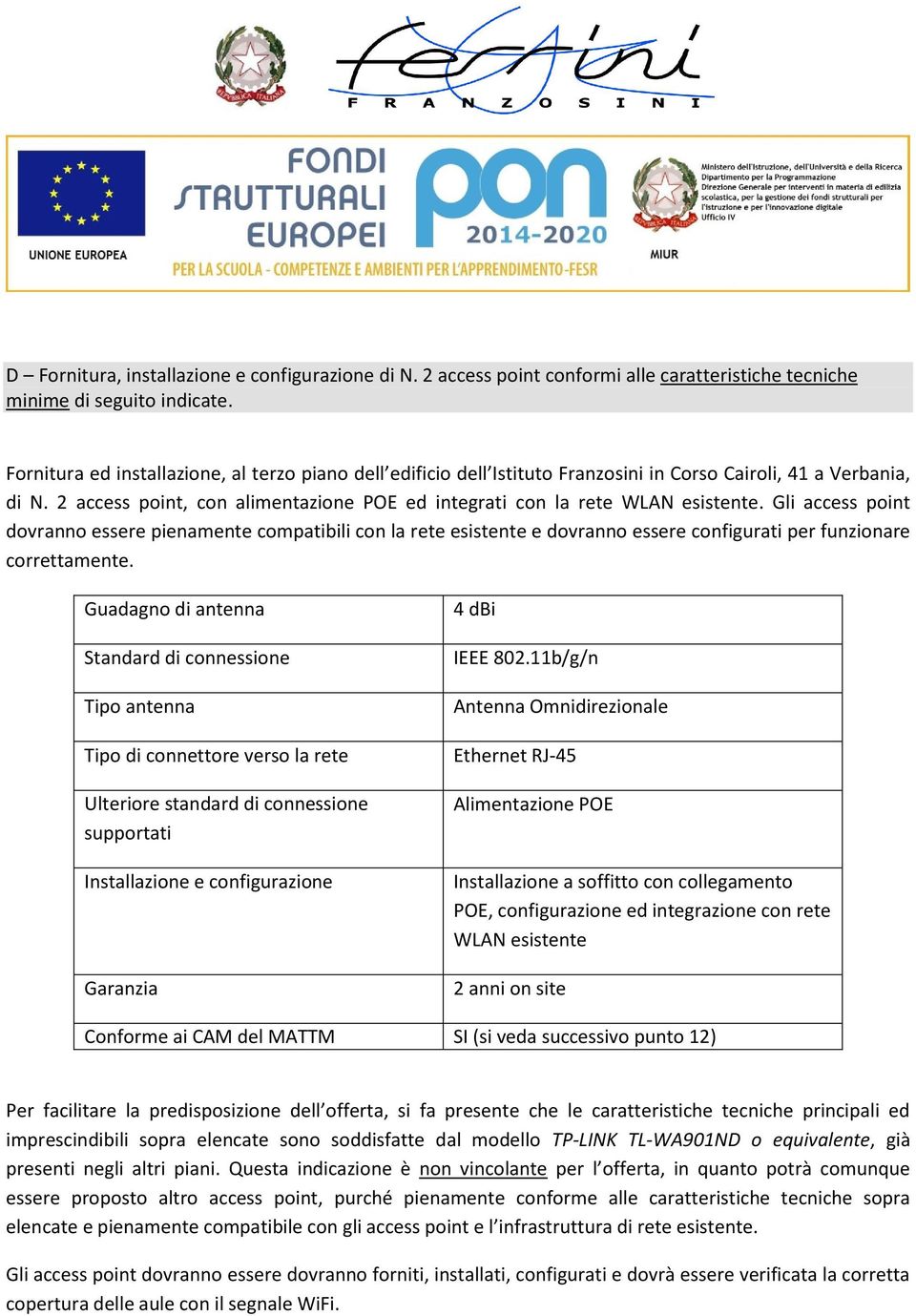 Gli access point dovranno essere pienamente compatibili con la rete esistente e dovranno essere configurati per funzionare correttamente.