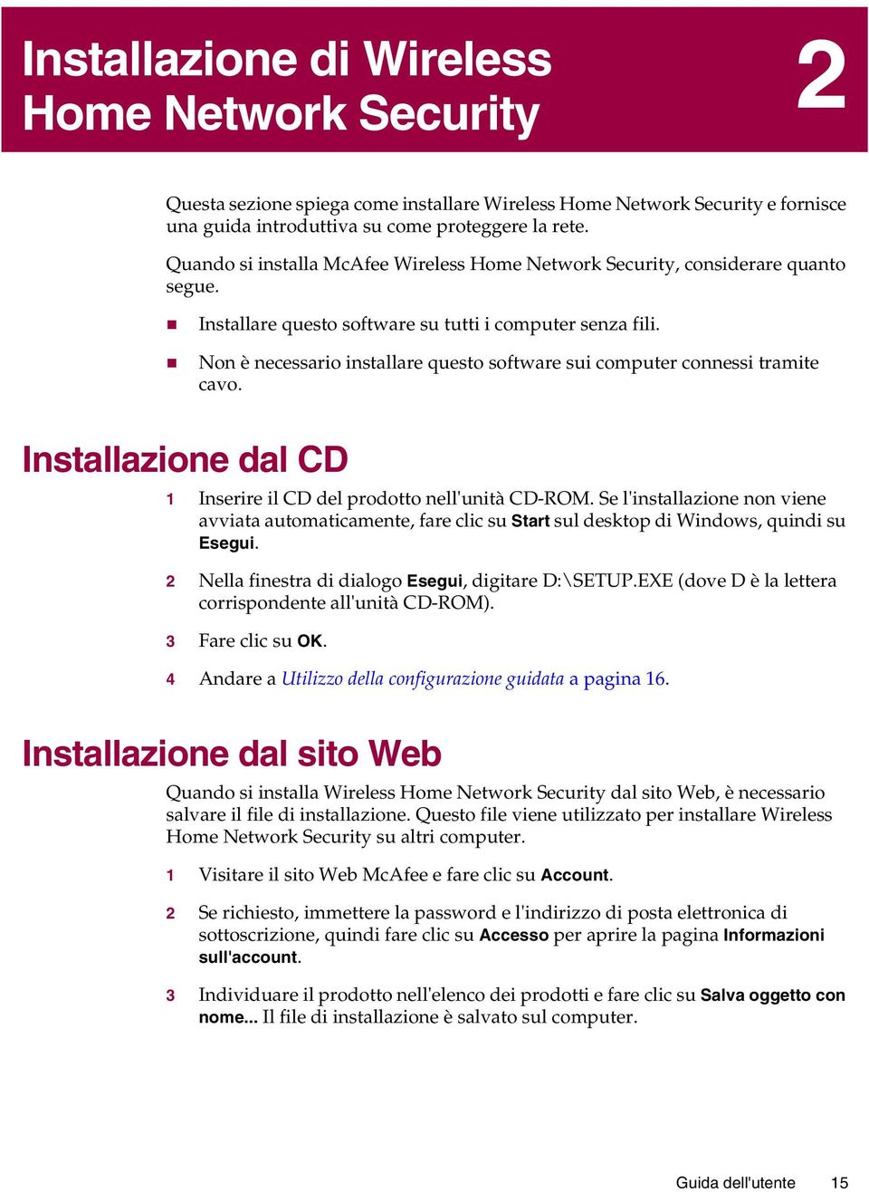 Non è necessario installare questo software sui computer connessi tramite cavo. Installazione dal CD 1 Inserire il CD del prodotto nell'unità CD-ROM.