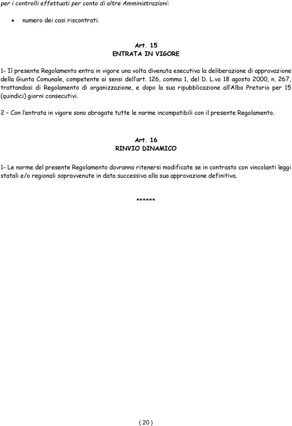 126, comma 1, del D. L.vo 18 agosto 2000, n. 267, trattandosi di Regolamento di organizzazione, e dopo la sua ripubblicazione all Albo Pretorio per 15 (quindici) giorni consecutivi.