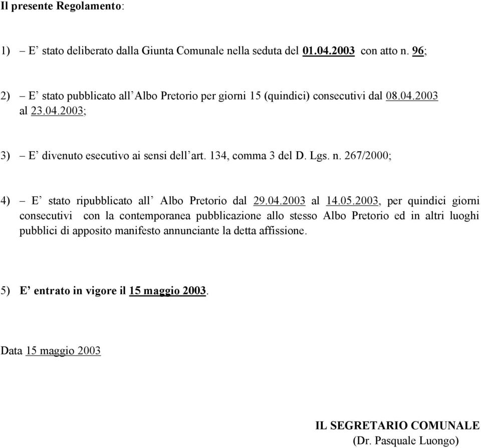 134, comma 3 del D. Lgs. n. 267/2000; 4) E stato ripubblicato all Albo Pretorio dal 29.04.2003 al 14.05.