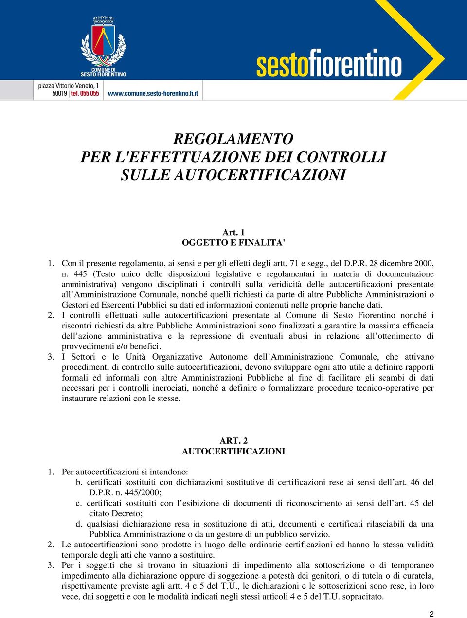 Amministrazione Comunale, nonché quelli richiesti da parte di altre Pubbliche Amministrazioni o Gestori ed Esercenti Pubblici su dati ed informazioni contenuti nelle proprie banche dati. 2.