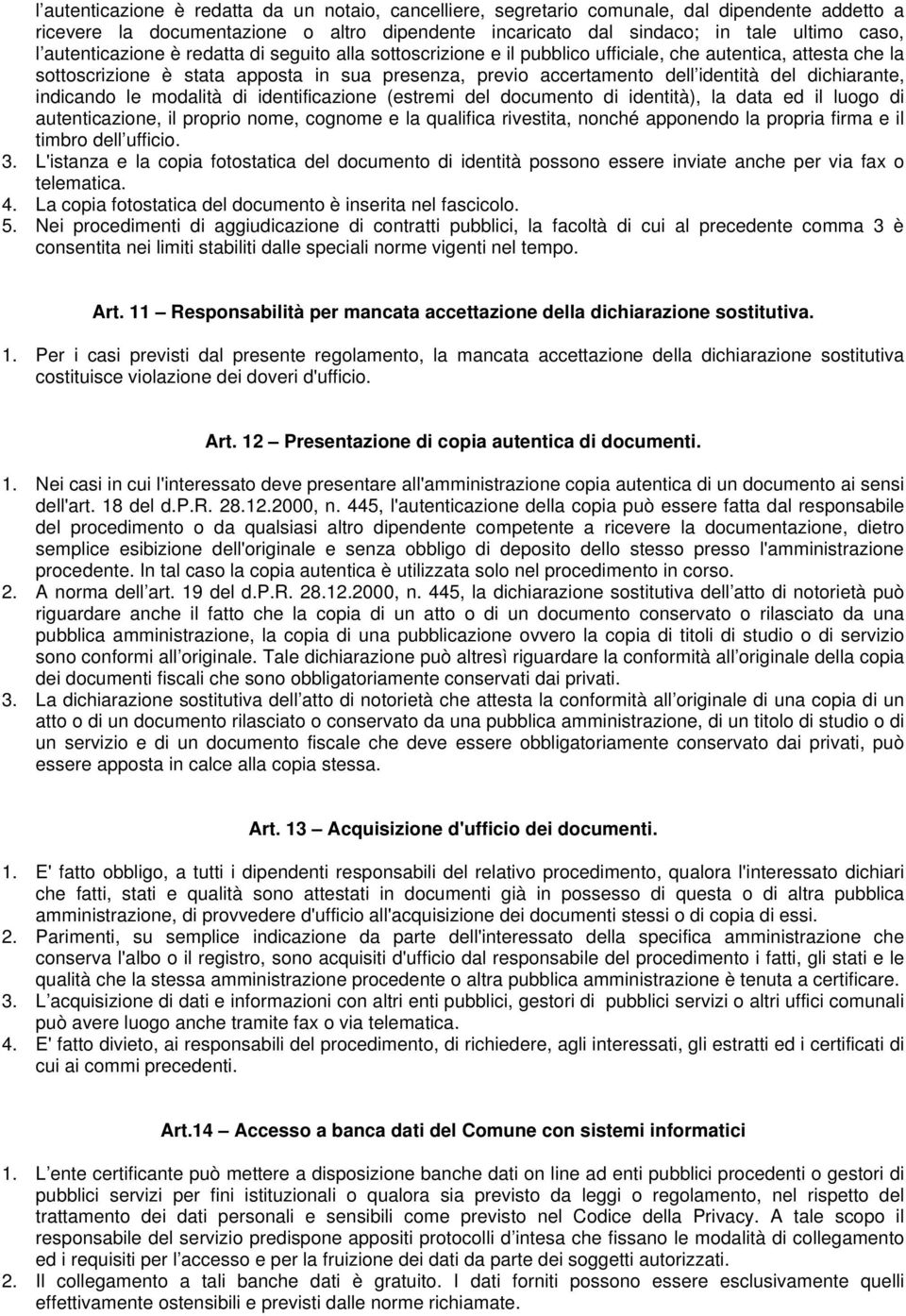 dichiarante, indicando le modalità di identificazione (estremi del documento di identità), la data ed il luogo di autenticazione, il proprio nome, cognome e la qualifica rivestita, nonché apponendo