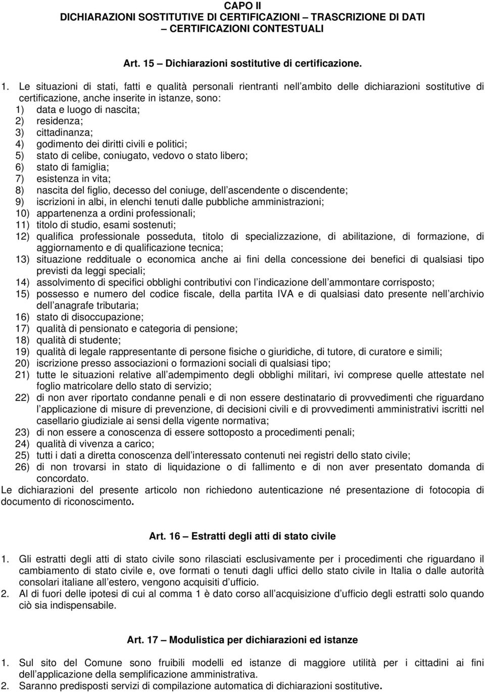 Le situazioni di stati, fatti e qualità personali rientranti nell ambito delle dichiarazioni sostitutive di certificazione, anche inserite in istanze, sono: 1) data e luogo di nascita; 2) residenza;