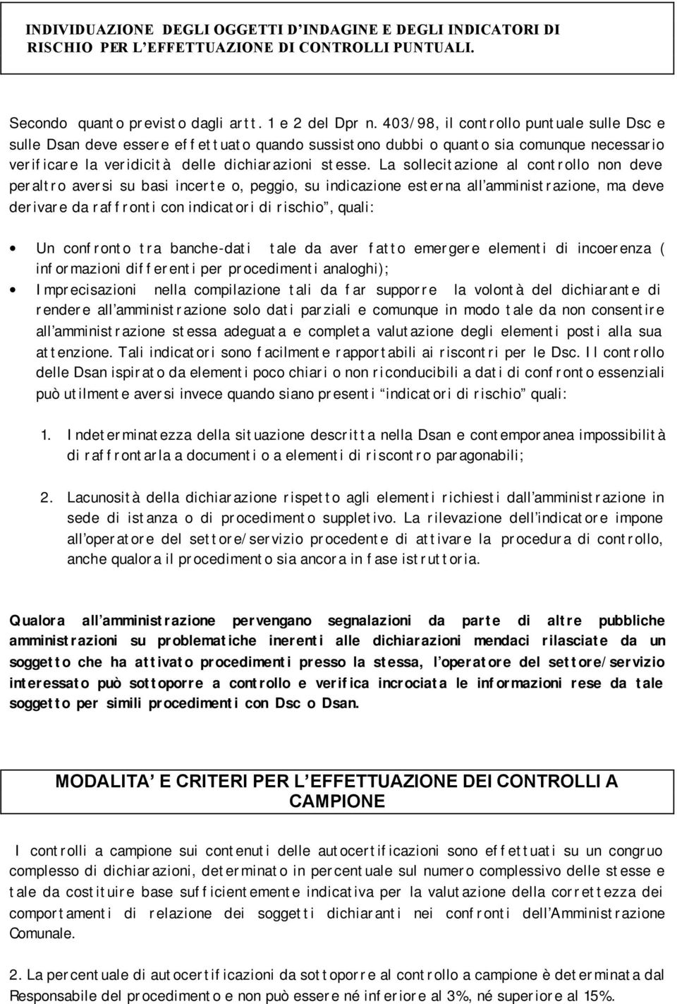 La sollecitazione al controllo non deve peraltro aversi su basi incerte o, peggio, su indicazione esterna all amministrazione, ma deve derivare da raffronti con indicatori di rischio, quali: Un