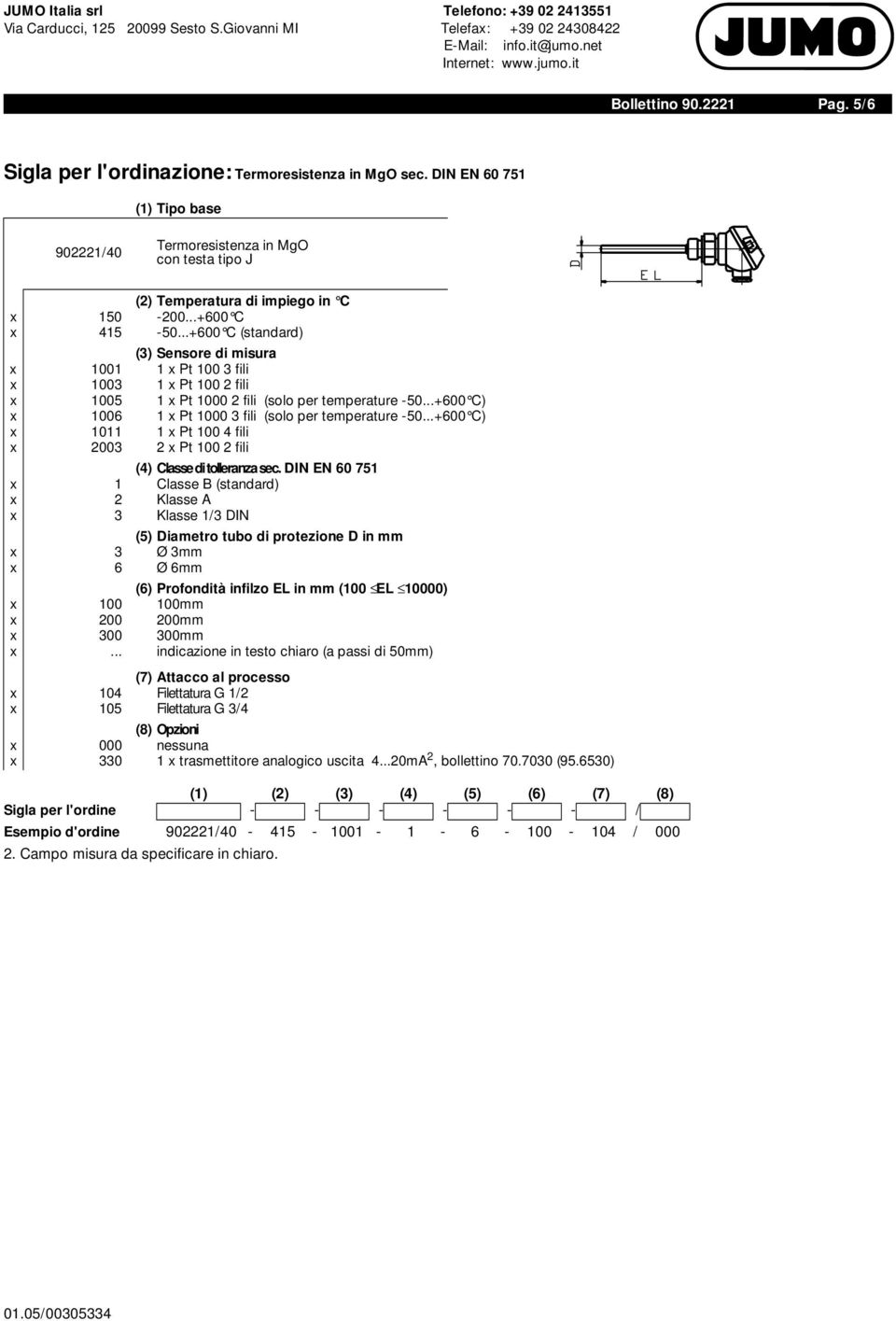 ..+600 C (standard) (3) Sensore di misura x 1001 1 x Pt 100 3 fili x 1003 1 x Pt 100 2 fili x 1005 1 x Pt 1000 2 fili (solo per temperature -50.