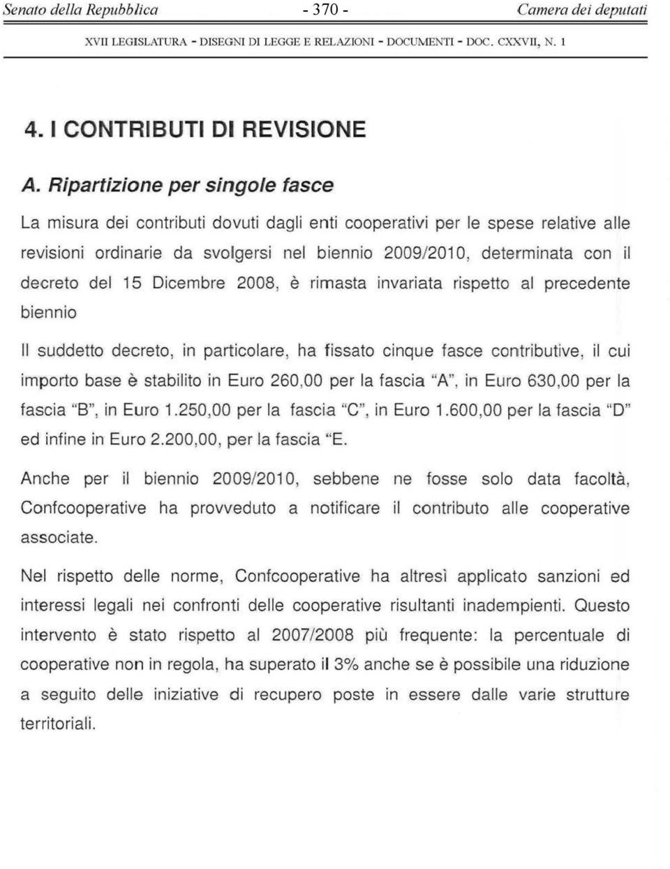 del 15 Dicembre 2008, è rimasta invariata rispetto al precedente biennio Il suddetto decreto, in particolare, ha fissato cinque fasce contributive, il cui importo base è stabilito in Euro 260,00 per