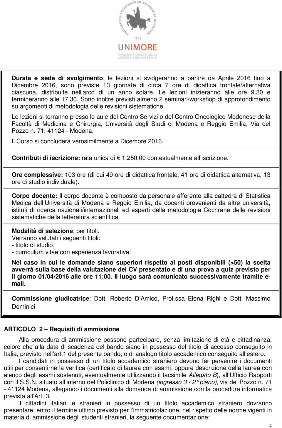 Le lezioni si terranno presso le aule del Centro Servizi o del Centro Oncologico Modenese della Facoltà di Medicina e Chirurgia, Università degli Studi di Modena e Reggio Emilia, Via del Pozzo n.