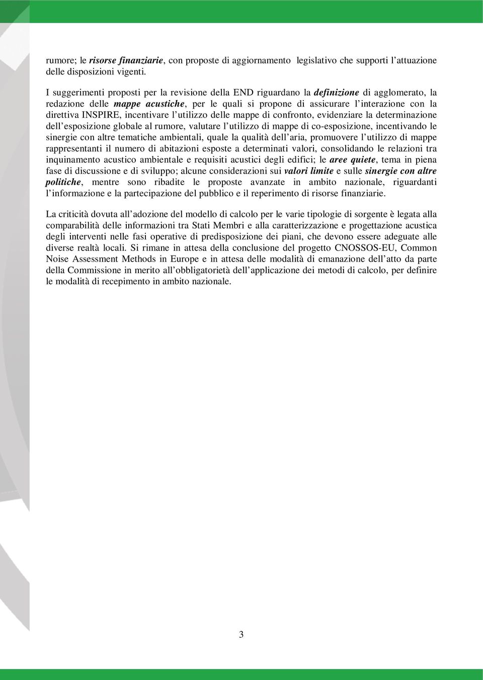 INSPIRE, incentivare l utilizzo delle mappe di confronto, evidenziare la determinazione dell esposizione globale al rumore, valutare l utilizzo di mappe di co-esposizione, incentivando le sinergie