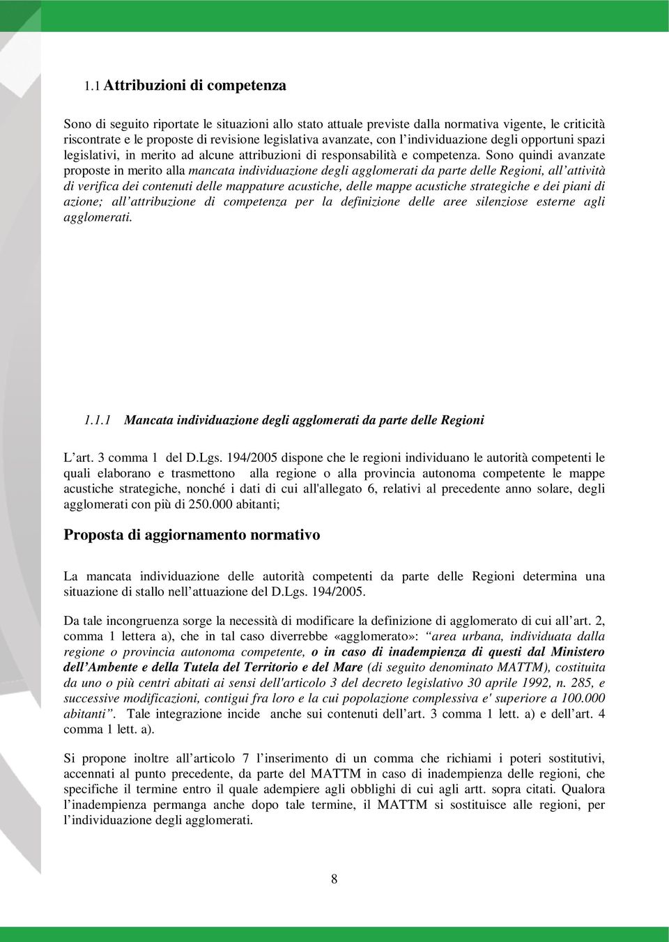 Sono quindi avanzate proposte in merito alla mancata individuazione degli agglomerati da parte delle Regioni, all attività di verifica dei contenuti delle mappature acustiche, delle mappe acustiche